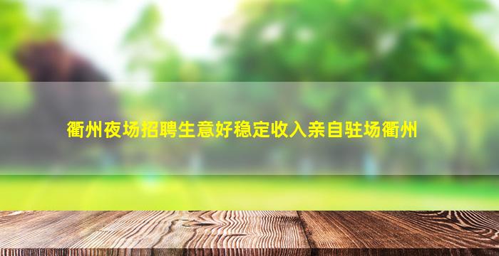 衢州夜场招聘生意好稳定收入亲自驻场衢州